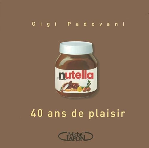 Beispielbild fr NUTELLA 40 ANS DE PLAISIR PADOVANI, GIGI zum Verkauf von LIVREAUTRESORSAS