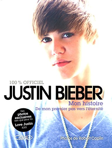 Stock image for Justin Bieber : mon histoire 100% officiel : De mon premier pas vers l'ternit for sale by Ammareal