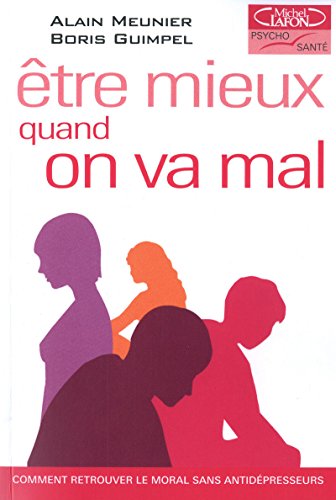 Stock image for Etre mieux quand on va mal, comment retrouver le moral sans antidpresseurs for sale by LeLivreVert