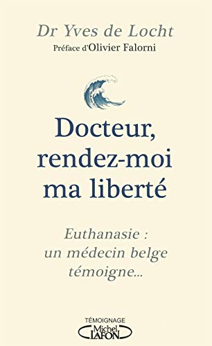 Beispielbild fr Docteur, rendez-moi ma libert - Euthanasie : un mdecin belge tmoigne. zum Verkauf von medimops
