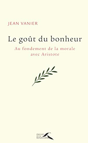 Le goÃ»t du bonheur - au fondement de la morale avec Aristote (9782750906122) by Vanier, Jean