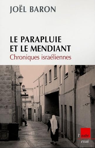 LE PARAPLUIE ET LE MENDIANT : CHRONIQUES ISRAELIENNES