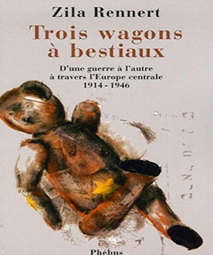 TROIS WAGONS A BESTIAUX ; D'UNE GUERRE A L'AUTRE A TRAVERS L'EUROPE CENTRALE 1914-1946