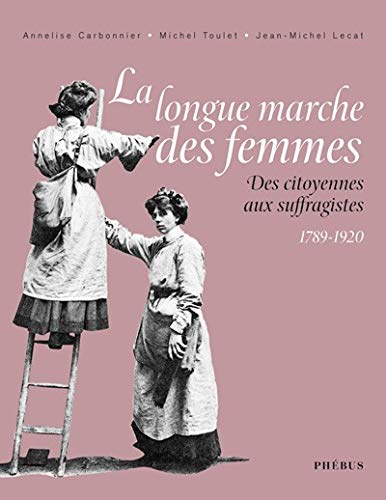 Beispielbild fr La longue marche des femmes : Des citoyennes aux suffragistes 1789-1920 zum Verkauf von Ammareal