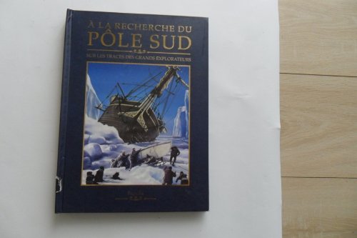 Stock image for A la recherche du ple sud : Sur les traces des grands explorateurs for sale by medimops