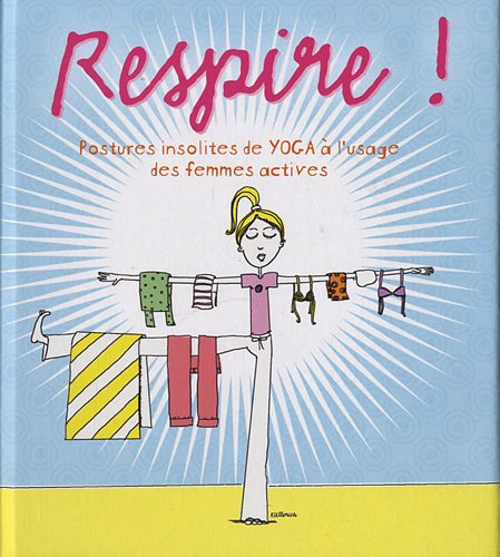 Stock image for Respire !: Postures insolites de yoga  l'usage des femmes actives for sale by WorldofBooks