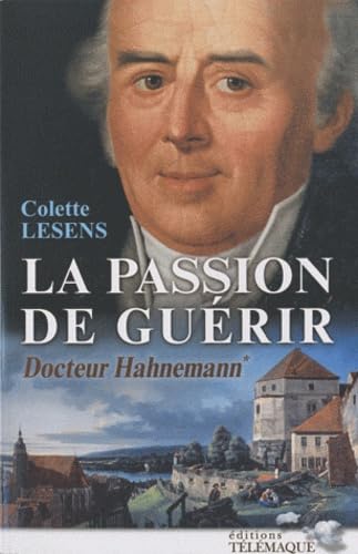 Imagen de archivo de La passion de gurir Docteur Hahnemann : Tome 1 a la venta por Ammareal