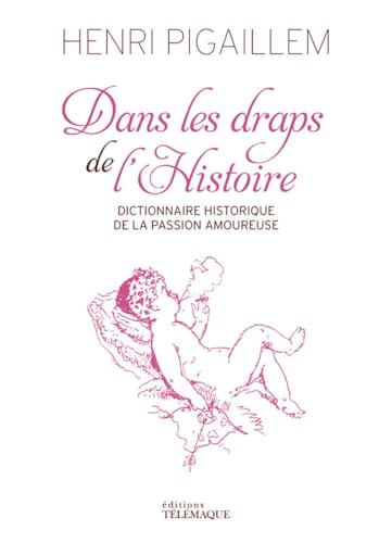 Beispielbild fr Dans les draps de l'Histoire - Dictionnaire historique de la passion amoureuse zum Verkauf von HPB-Red