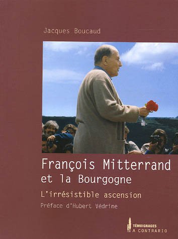 Beispielbild fr Franois Mitterrand et la Bourgogne : L'irrsistible ascension zum Verkauf von medimops