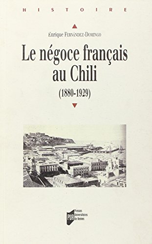 Imagen de archivo de Le ngoce franais au Chili 1880-1929 a la venta por medimops