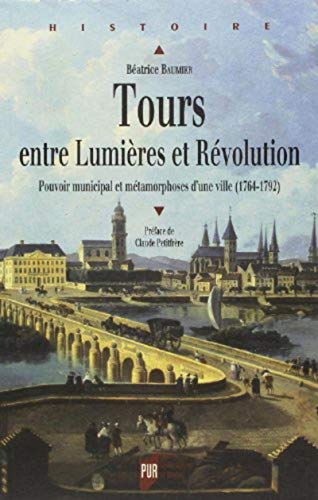 9782753503519: Tours entre Lumires et Rvolution: Pouvoir municipal et mtamorphoses d'une ville (1764-1792)