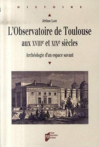 Imagen de archivo de L'observatoire de Toulouse aux XVIIIe et XIXe sicles : Archologie d'un espace savant a la venta por Ammareal