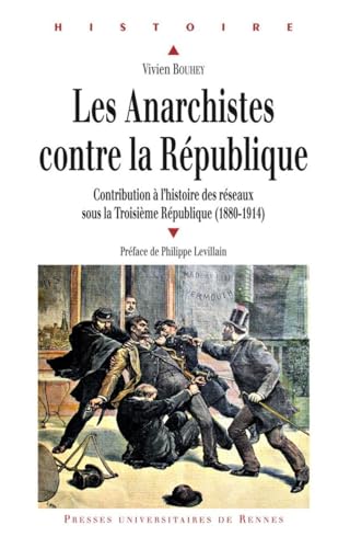 Beispielbild fr Les Anarchistes contre la Rpublique : Contribution  l'histoire des rseaux sous la Troisime Rpublique (1880-1914) zum Verkauf von Revaluation Books