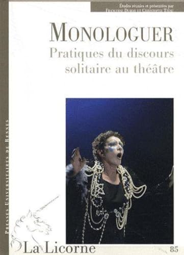 Monologuer : pratiques du discours solitaire au theatre