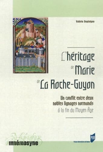 L'heritage de Marie de La Roche Guyon. Un conflit entre deux nobles lignages normands a la fin du...