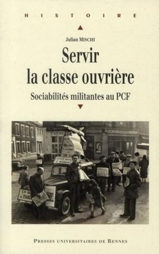 9782753509849: Servir la classe ouvrire: Sociabilits militantes au PCF