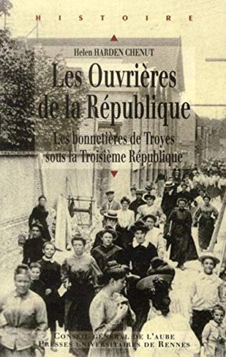 Imagen de archivo de Les Ouvrires De La Rpublique : Les Bonnetires De Troyes Sous La Troisime Rpublique a la venta por RECYCLIVRE