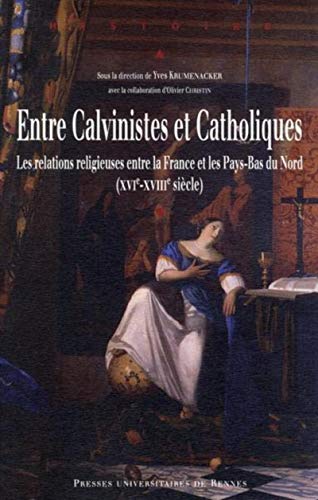 9782753511941: Entre Calvinistes et Catholiques: Les relations religieuses entre la France et les Pays-Bas du Nord (XVI-XVIIIe sicle) (Histoire)