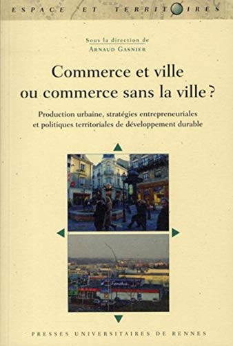 9782753512092: Commerce et ville ou commerce sans la ville ?: Production urbaine, stratgies entrepreneuriales et politiques territoriales de dveloppement durable