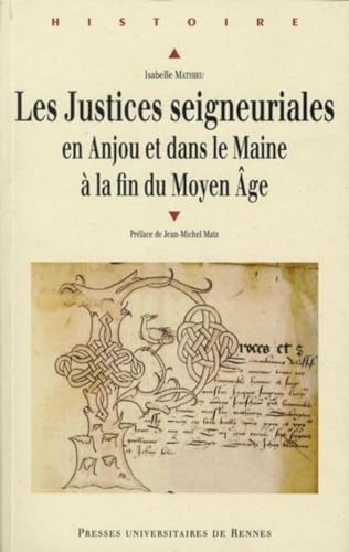 Les justices seigneuriales en Anjou et dans le Maine à la fin du Moyen Age : institutions, acteur...