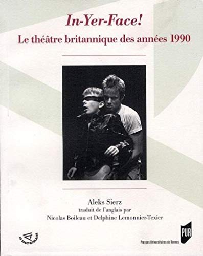 In Yer Face Le theatre britannique des annees 1990