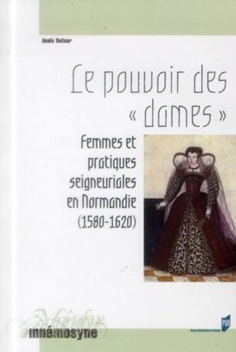 9782753522725: Le pouvoir des "dames": Femmes et pratiques seigneuriales en Normandie (1580-1620)