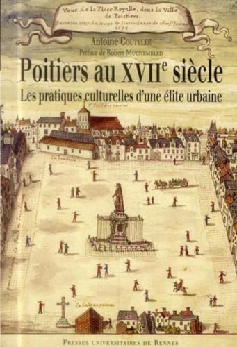 Beispielbild fr Poitiers au XVIIe siecle: Les pratiques culturelles d'une elite urbaine.; Preface de Robert Muchembled. (Collection "Histoire") zum Verkauf von J. HOOD, BOOKSELLERS,    ABAA/ILAB