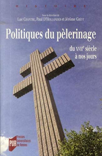 Politiques de pelerinage: Du XVIIe siecle a nos jours.; (Collection "Histoire")