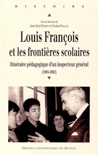 9782753535510: Louis Franois et les frontires scolaires: Itinraire pdagogique d'un inspecteur gnral (1904-2002)