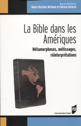 Beispielbild fr La Bible dans les Am?riques: M?tamorphoses, m?tissages, r?interpr?tations zum Verkauf von Cambridge Rare Books