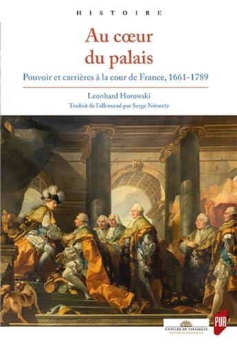 

Au coeur du palais : Pouvoir et carrières à la cour de France, 1661-1789