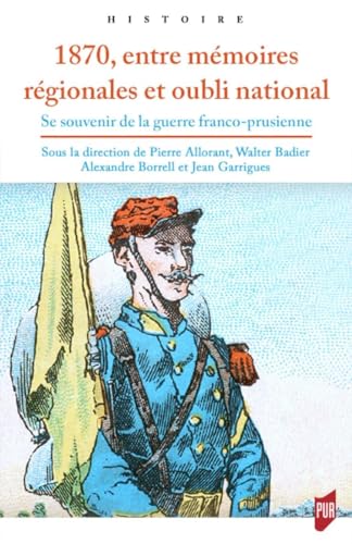 Beispielbild fr 1870, entre mmoires rgionales et oubli national: Se souvenir de la guerre franco-prussienne zum Verkauf von Gallix