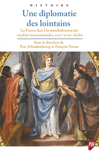 Beispielbild fr Une diplomatie des lointains: La France face  la mondialisation des rivalits internationales, XVIIe-XVIIIe sicles zum Verkauf von Gallix