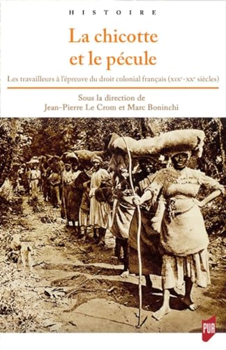 Stock image for La chicotte et le pcule: Les travailleurs  l'preuve du droit colonial franais (XIXe-XXe sicles) for sale by Gallix