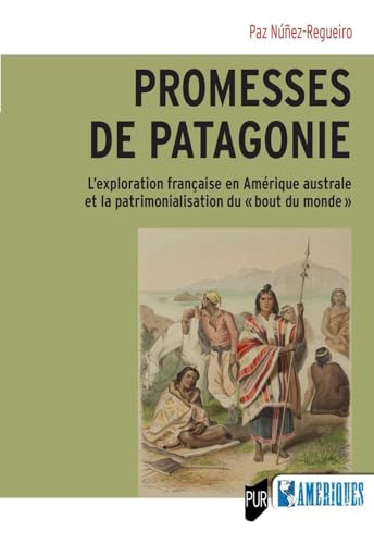 Beispielbild fr Promesses de Patagonie: L'exploration franaise en Amrique australe et la patrimonialisation du  bout du monde  zum Verkauf von medimops