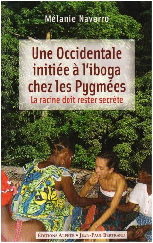 9782753802339: Une Occidentale initie  l'iboga chez les Pygmes: La racine doit rester secrte