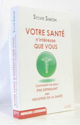 Beispielbild fr Votre sant n'intresse que vous: Comment ne plus tre dpendant des industries de la sant Simon, Sylvie zum Verkauf von e-Libraire