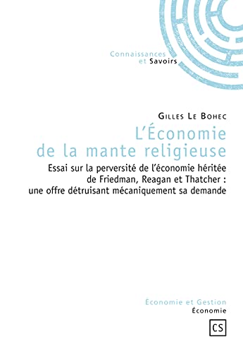 Beispielbild fr L'Economie de la mante religieuse : Essai sur la perversit de l'conomie hrite de Friedman, Reagan et Thatcher : une offre dtruisant mc zum Verkauf von Ammareal