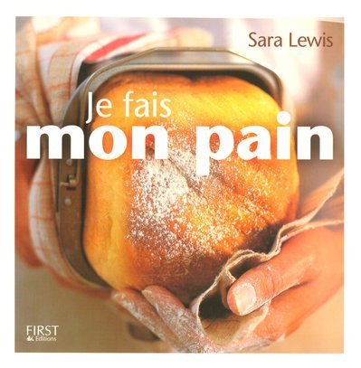 Je fais mon pain - SpÃ©cial machine Ã: pain (9782754003605) by Sara Lewis