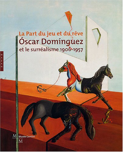 Oscar Dominguez et le surréalisme 1906-1957: La part du jeu et du rêve