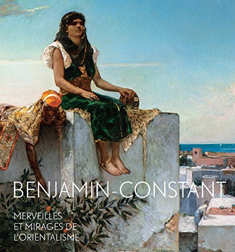 Imagen de archivo de Benjamin-Constant. Merveilles et mirages de l'orientalisme a la venta por Librairie chemin des arts