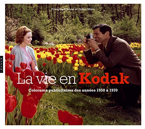 Beispielbild fr La vie en Kodak. Colorama publicitaire de la firme Kodak de 1950  1970 Cheval, Franois et Mora, Gilles zum Verkauf von BIBLIO-NET