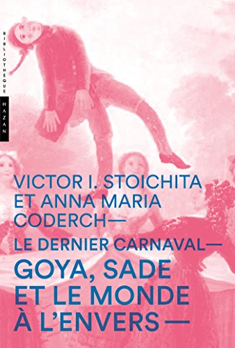 9782754108256: Le dernier carnaval. Goya, Sade et le monde  l'envers (Bibliothque Hazan)