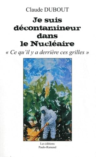 Imagen de archivo de Je suis dcontamineur dans le Nuclaire : "Ce qu'il y a derrire ces grilles" a la venta por medimops