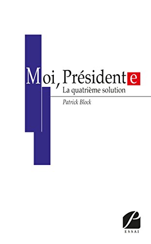 Imagen de archivo de Moi, Pr sident(e): La quatri me solution [Paperback] Block, Patrick a la venta por LIVREAUTRESORSAS