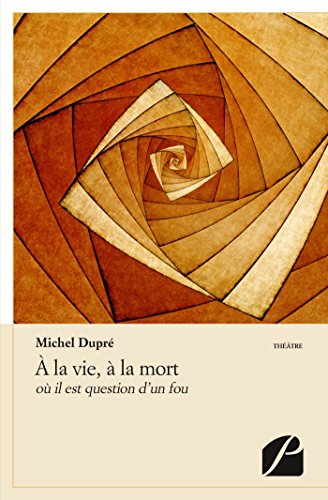 À la vie, à la mort: où il question d'un fou - Michel Dupré