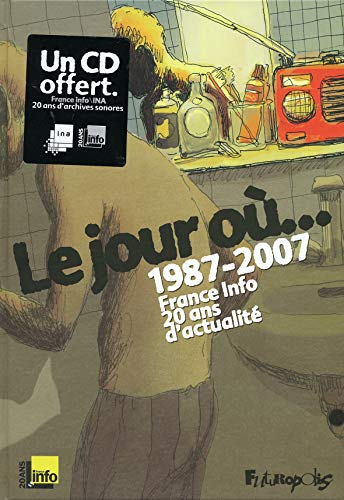 Imagen de archivo de Le jour o.: 1987-2007:France Info, 20 ans d'actualit a la venta por Ammareal