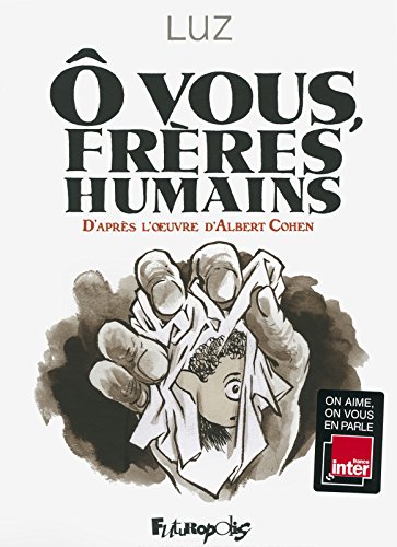 9782754816434: O vous freres humains: D'aprs l'oeuvre d'Albert Cohen