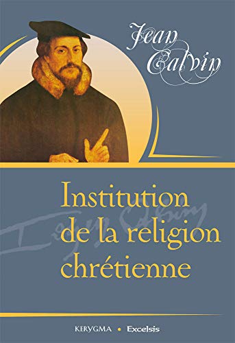 institution de la religion chrétienne - Calvin, Jean