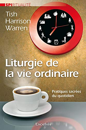Stock image for Liturgie de la vie ordinaire : Pratiques sacres du quotidien [Broch] Harrison Warren, Tish for sale by BIBLIO-NET
